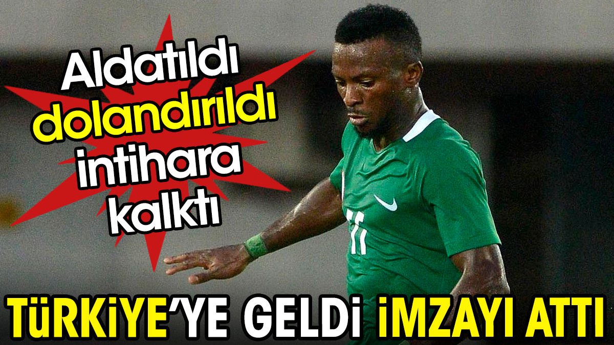 Aldatıldı dolandırıldı intihara kalktı. Yıldız futbolcu Türkiye'ye geldi imzayı attı