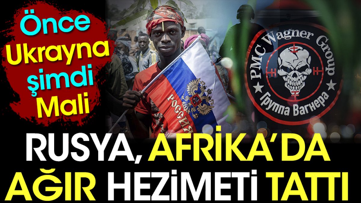 Rusya, Afrika'da ağır hezimeti tattı. Önce Ukrayna şimdi Mali