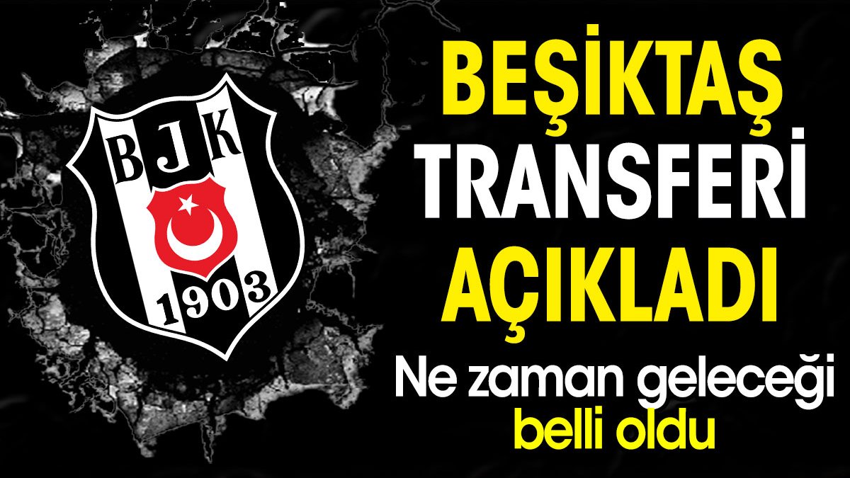 Beşiktaş transferi açıkladı. Ne zaman geleceği belli oldu