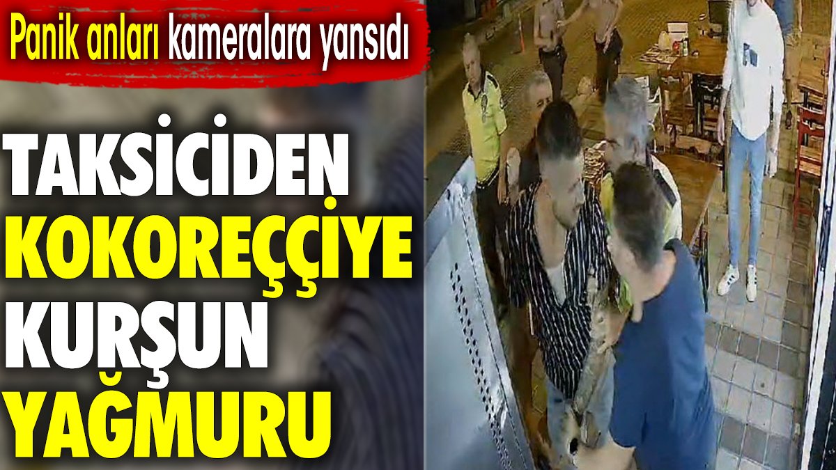 Taksiciden kokoreççiye kurşun yağmuru. Panik anları kameralara yansıdı