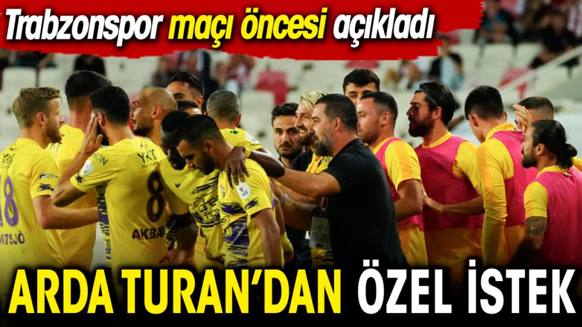 Arda Turan'dan Trabzonspor maçı öncesi özel istek