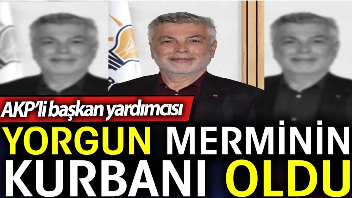 AKP’li başkan yardımcısı yorgun merminin kurbanı oldu