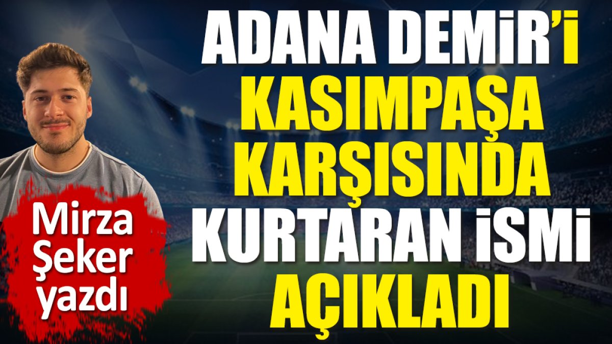 Adana Demirspor'u Kasımpaşa karşısında kurtaran ismi açıkladı