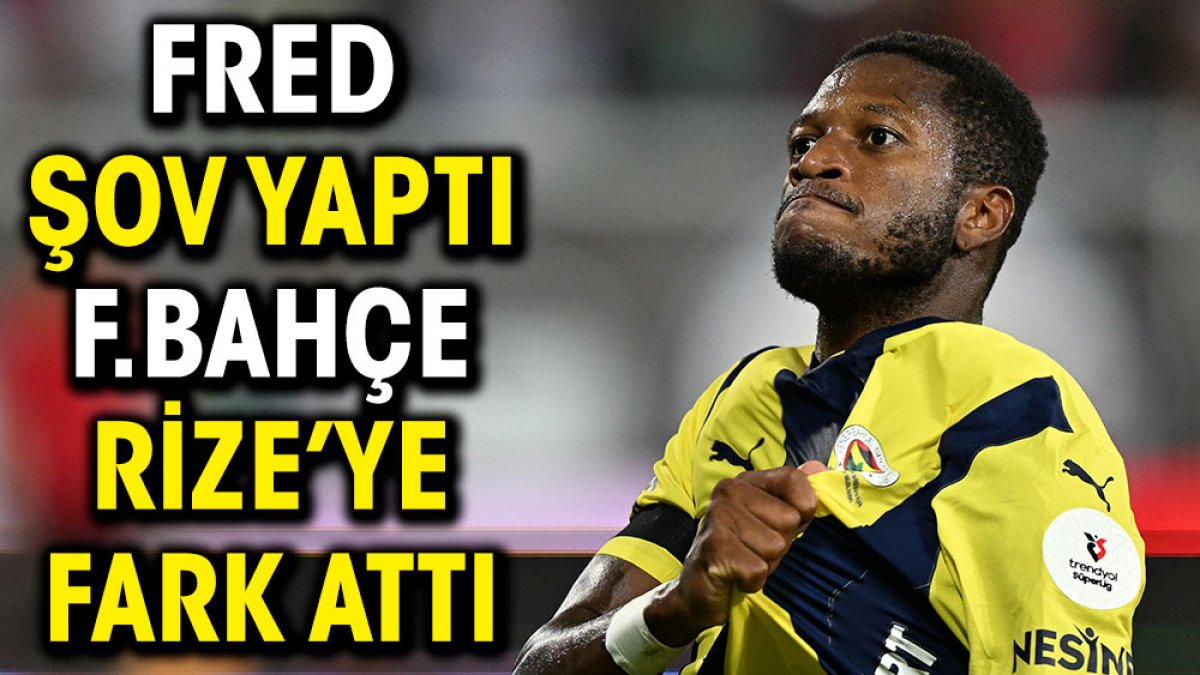 Fred şov yaptı Fenerbahçe Rize'ye fark attı