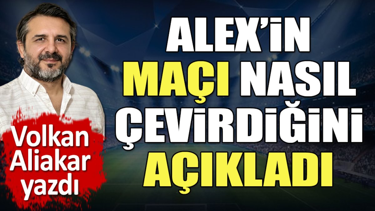 Antalya'da neler oldu neler. Alex'in maçı nasıl çevirdiğini açıkladı