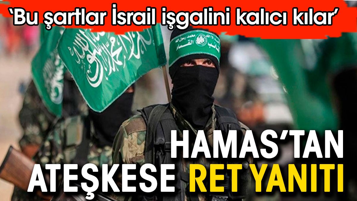 Hamas, İsrail'in yeni ateşkes şartlarını reddetti