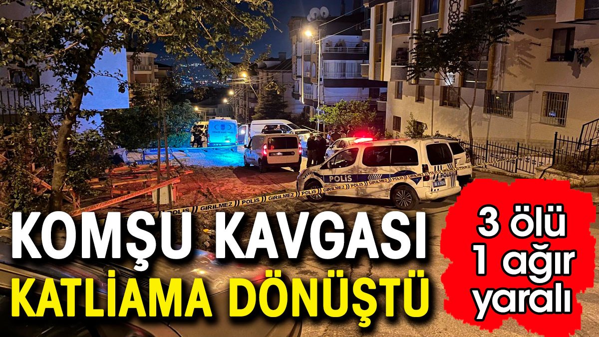 Komşu kavgası katliama dönüştü: 3 ölü, 1 ağır yaralı