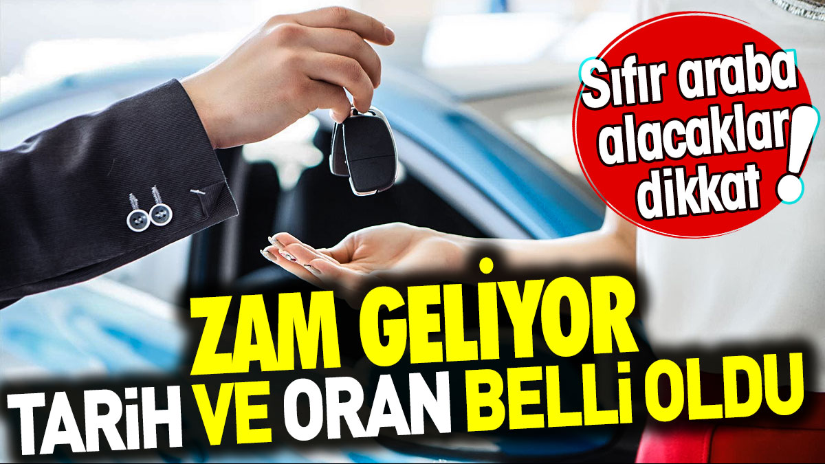 Sıfır araba alacaklar dikkat. Zam geliyor. Tarih ve oran belli oldu