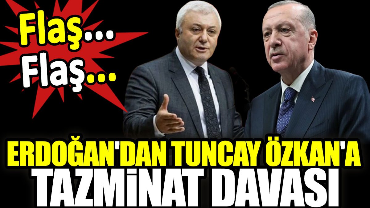 Erdoğan'dan Tuncay Özkan'a 250 bin liralık tazminat davası