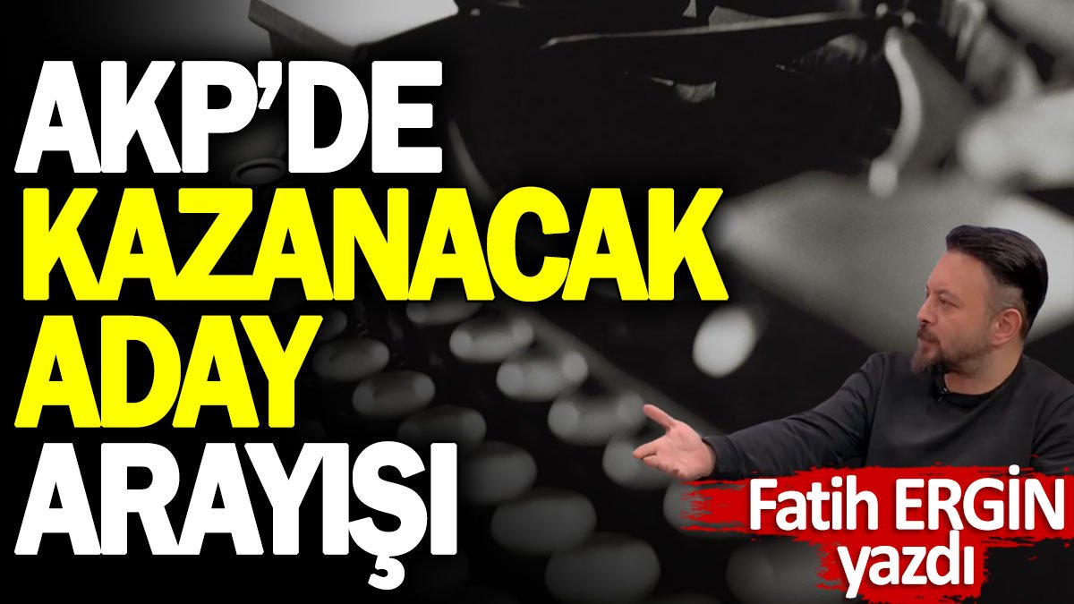 AKP’de Kazanacak Aday Arayışı