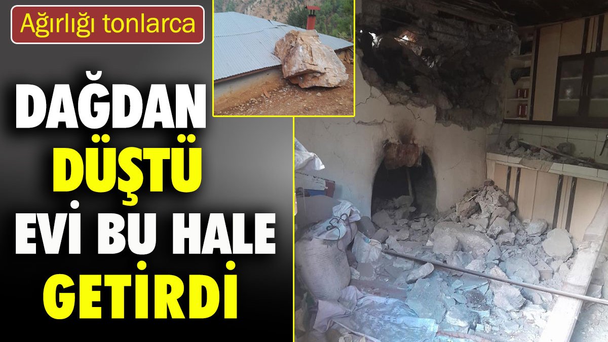 Dağdan düştü evi bu hale getirdi. Tonlarca ağırlıkta