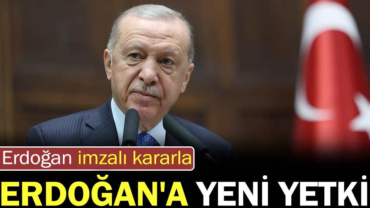 Erdoğan imzalı kararla Erdoğan'a yeni yetki