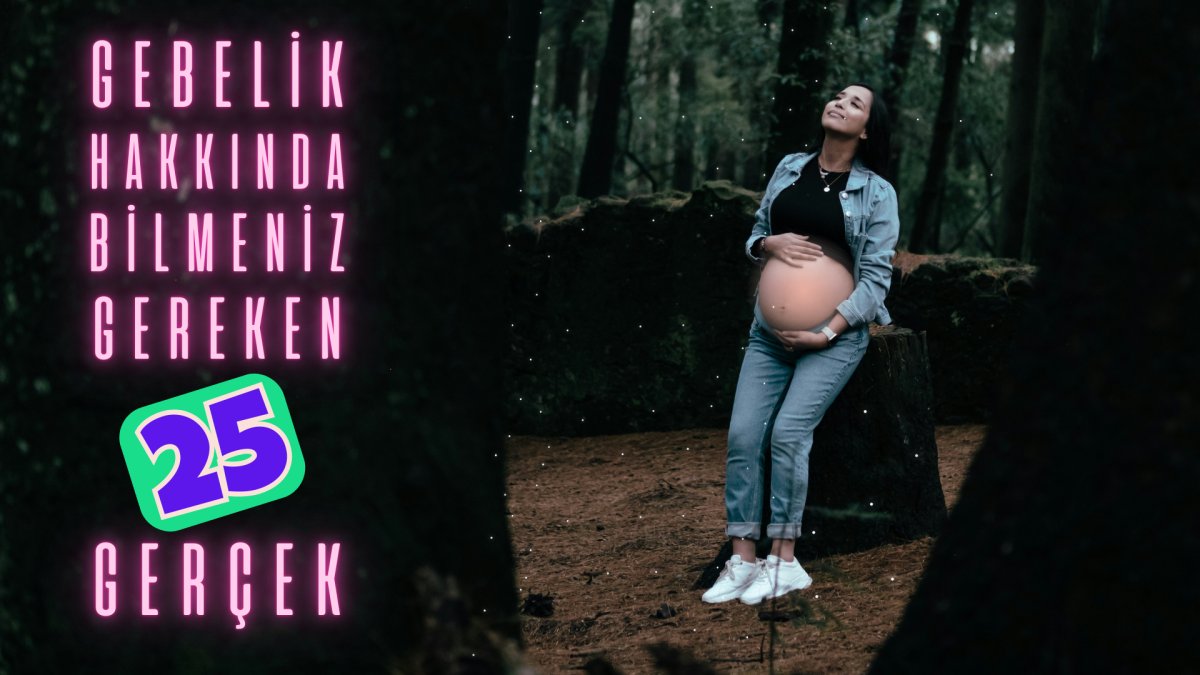 Gebelik hakkında bilmeniz gereken 25 gerçek