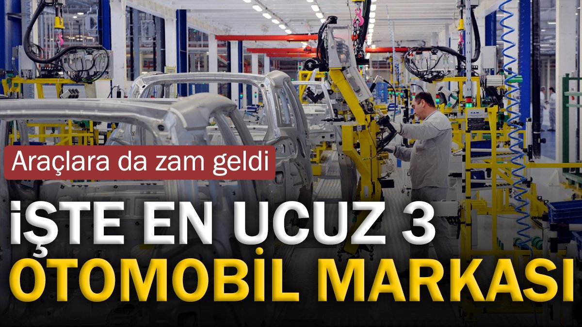 Araçlara da zam geldi! İşte en ucuz 3 otomobil markası