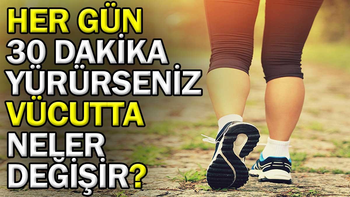 Her gün 30 dakika yürürseniz vücutta neler değişir?