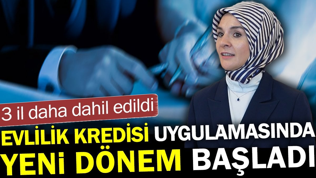 Evlilik Kredisi uygulamasında yeni dönem başladı. 3 il daha dahil edildi