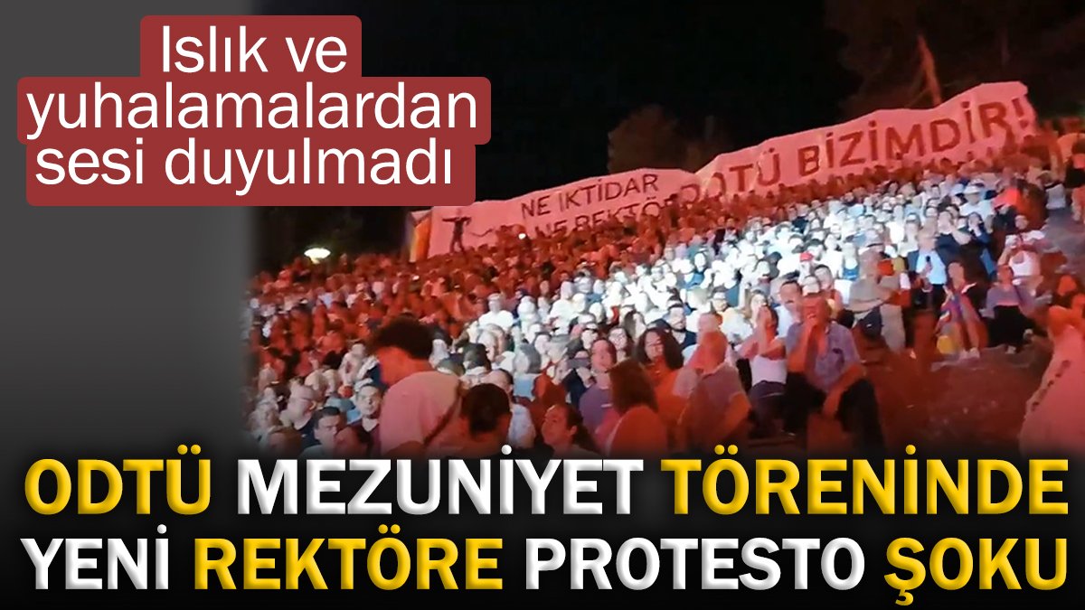 ODTÜ mezuniyet töreninde yeni rektöre protesto şoku. Islık ve yuhalamalardan sesi duyulmadı