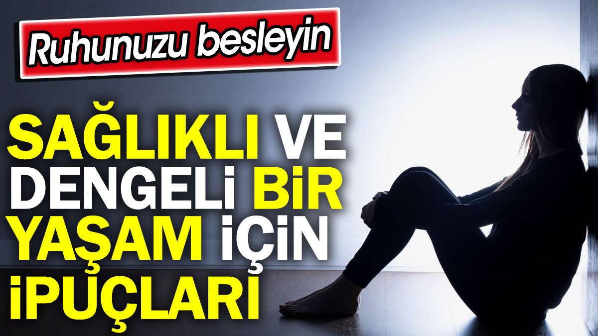 Ruhunuzu besleyin: Sağlıklı ve dengeli bir yaşam için ipuçları