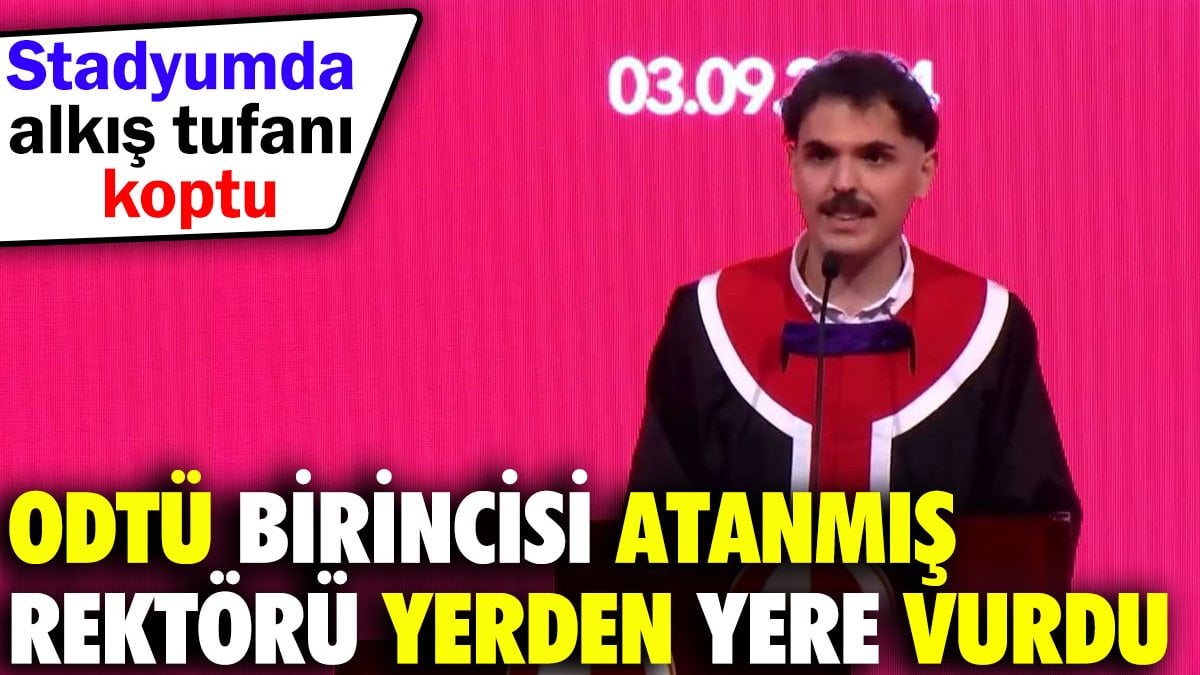 ODTÜ birincisi atanmış rektörü yerden yere vurdu. Stadyumda alkış tufanı koptu