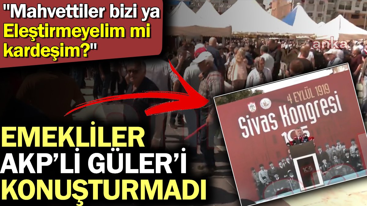 Emekliler AKP'li Güler'i konuşturmadı: Mahvettiler bizi ya eleştirmeyelim mi kardeşim?