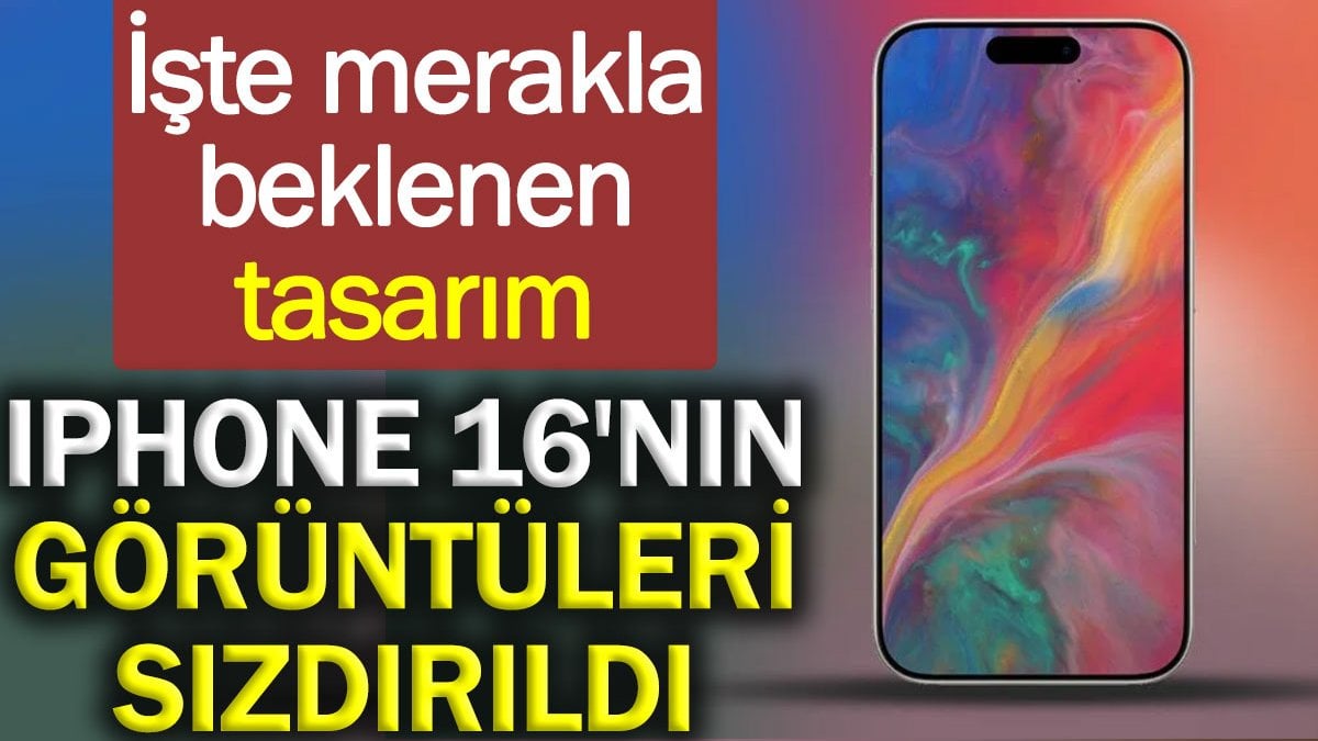 iPhone 16'nın görüntüleri sızdırıldı: İşte merakla beklenen tasarım