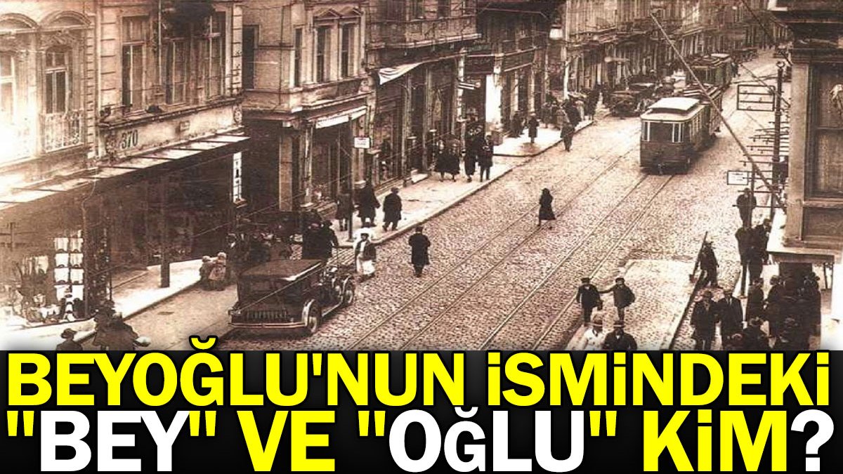 Beyoğlu'nun ismindeki "Bey" ve "Oğlu" Kim?