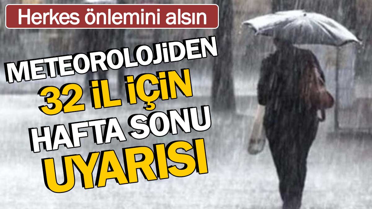 Meteorolojiden 32 il için hafta sonu uyarısı. Herkes önlemini alsın