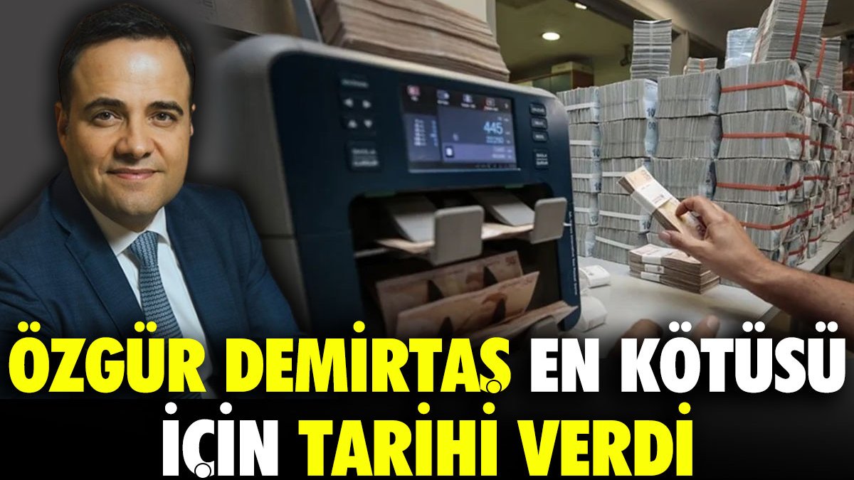 Özgür Demirtaş en kötüsü için tarih verdi