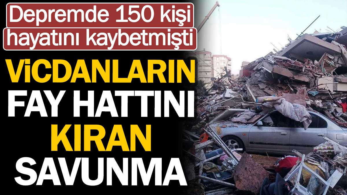 Vicdanların fay hattını kıran savunma. Depremde 150 kişi hayatını kaybetmişti