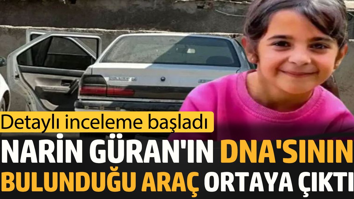 Narin Güran'ın DNA'sının bulunduğu araç ortaya çıktı