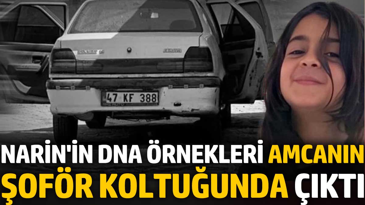 Narin'in DNA örnekleri amcanın şoför koltuğunda çıktı