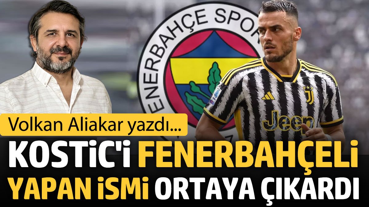 Kostic'i Fenerbahçeli yapan ismi ortaya çıkardı