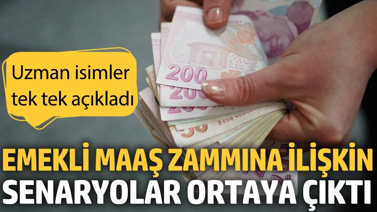 Emekli maaş zammına ilişkin senaryolar ortaya çıktı 'Uzman isimler tek tek açıkladı'