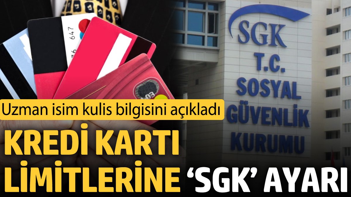 Kredi kartı limitlerine ‘SGK’ ayarı! Uzman isim kulis bilgisini açıkladı