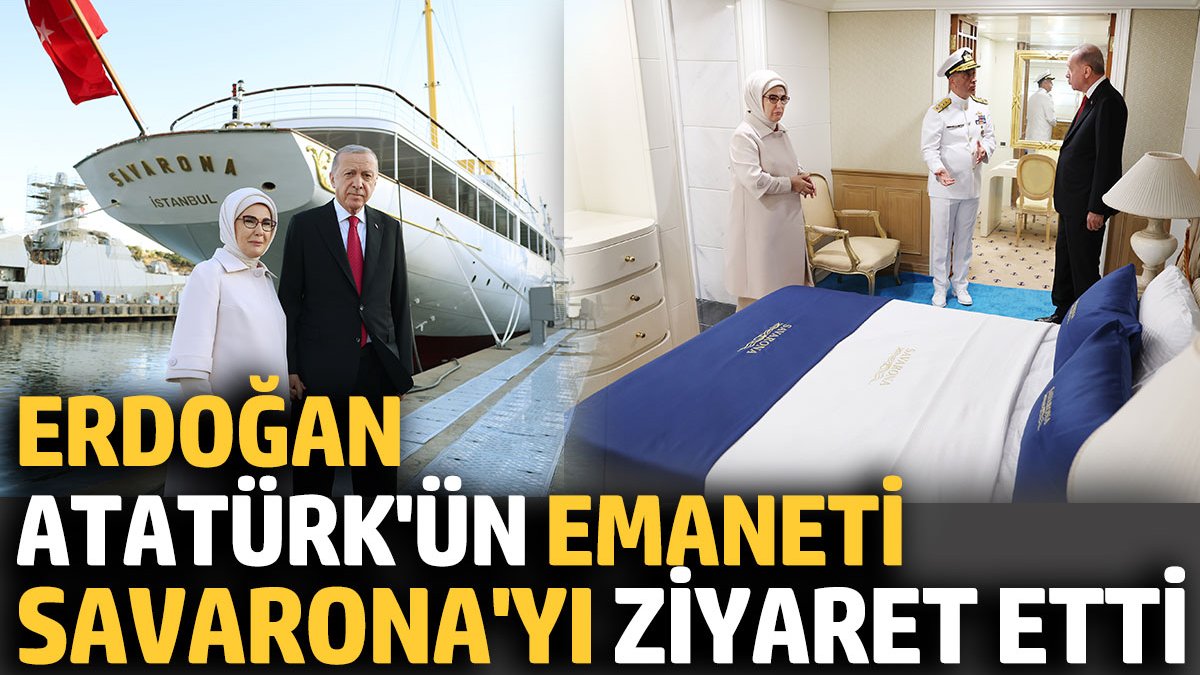 Erdoğan Atatürk’ün emaneti Savarona yatını ziyaret etti