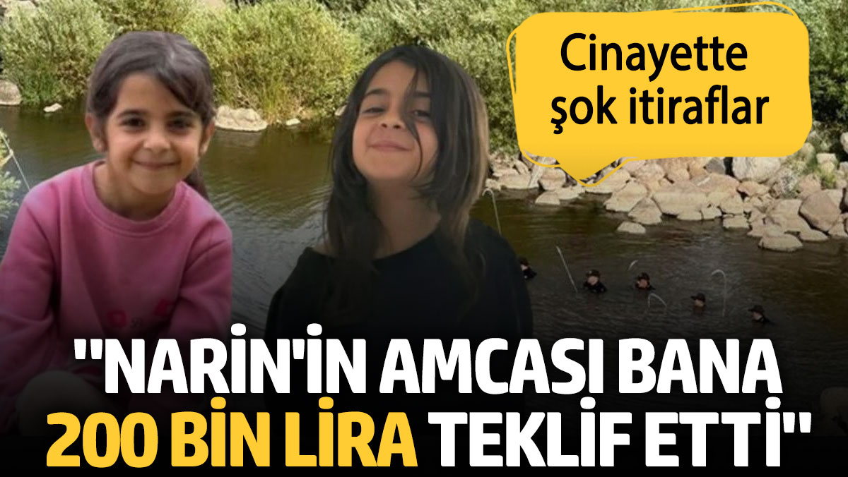 Narin cinayetinde ikinci itiraf geldi: Amca bana 200 bin lira teklif etti