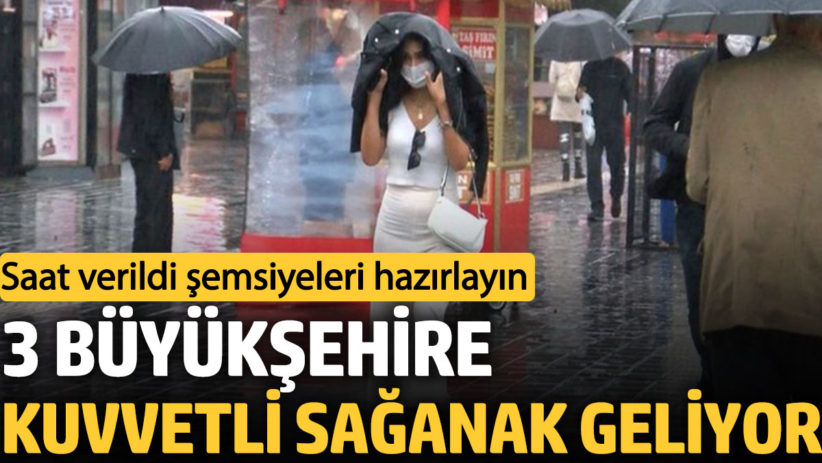 3 büyükşehire kuvvetli sağanak geliyor. Saat verildi şemsiyeleri hazırlayın