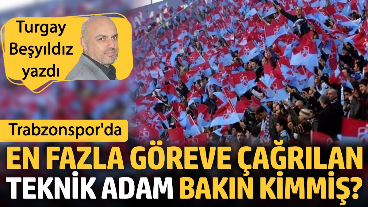 Trabzonspor’da en fazla göreve çağrılan teknik adam bakın kimmiş?