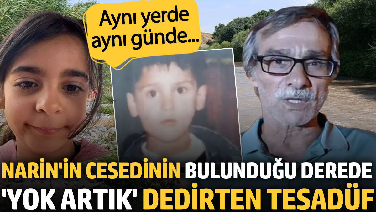 Narin'in cesedinin bulunduğu derede 'yok artık' dedirten tesadüf. Aynı yerde aynı günde...