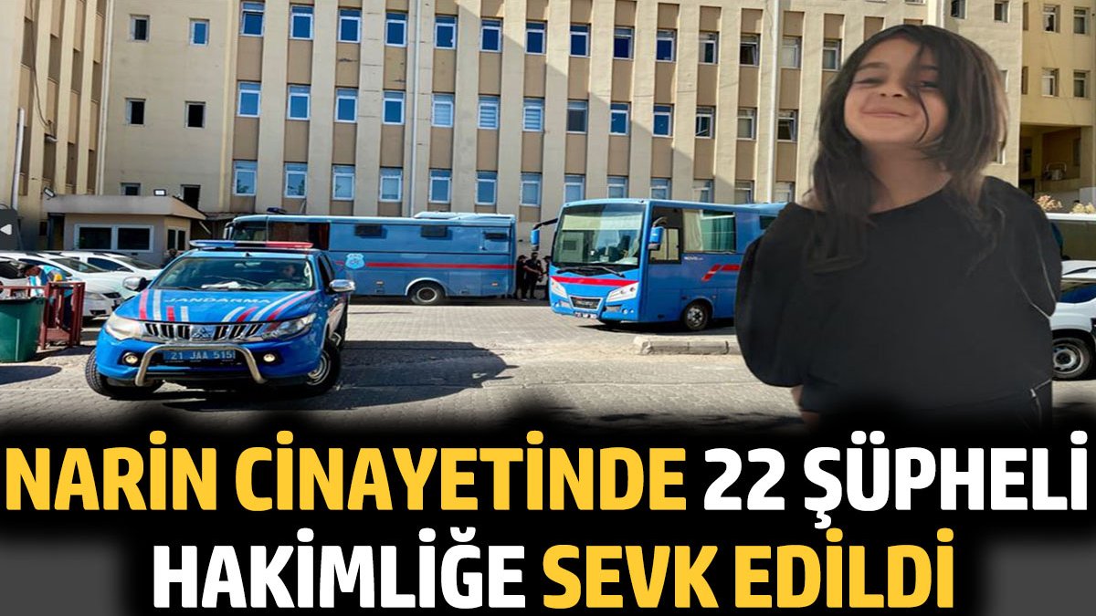 'Narin' cinayetinde 22 şüpheli hakimliğe sevk edildi