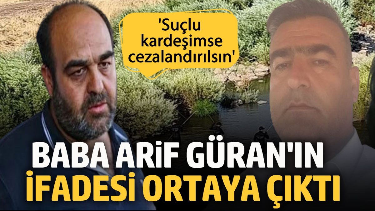 Serbest bırakılan Narin'in babası Arif Güran'ın ifadesi ortaya çıktı 'Suçlu kardeşimse cezalandırılsın'