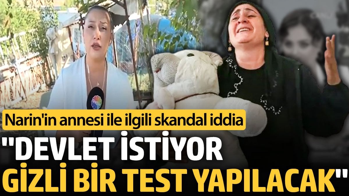 Narin'in annesi ile ilgili skandal iddia "Devlet istiyor, gizli bir test yapılacak"