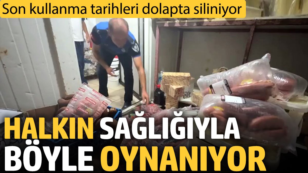 Halkın sağlığıyla böyle oynanıyor. Son kullanma tarihleri dolapta siliniyor