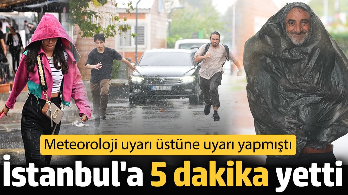 İstanbul’a sadece 5 dakika yetti! Meteoroloji uyarı üstüne uyarı yapmıştı