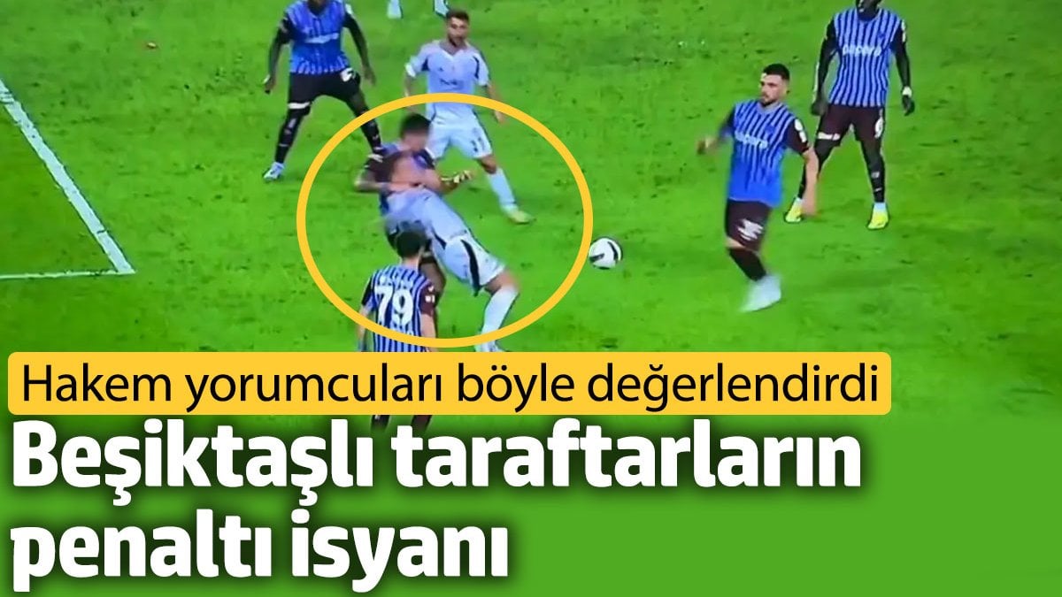 Beşiktaşlı taraftarların penaltı isyanı. Hakem yorumcuları böyle değerlendirdi