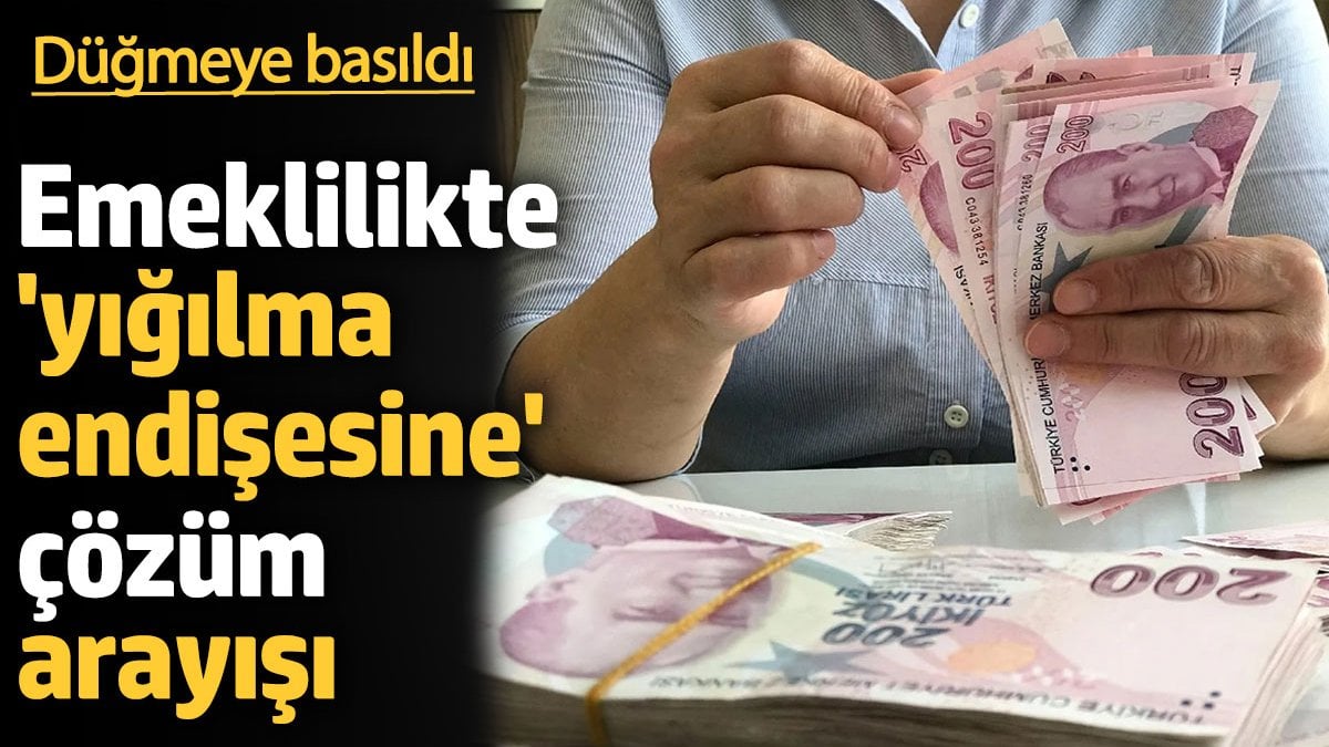 Emeklilikte 'yığılma endişesine' formül arayışı. Düğmeye basıldı