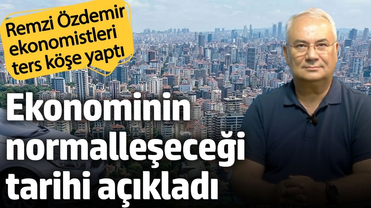 Remzi Özdemir ekonominin normalleşeceği tarihi açıkladı