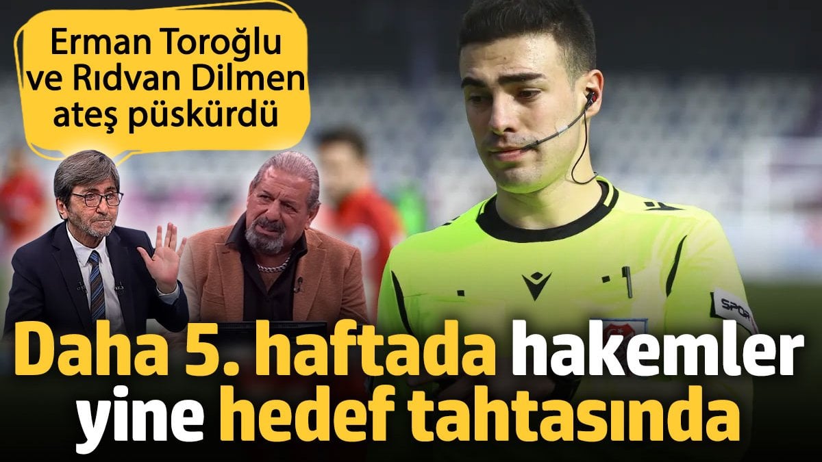 Erman Toroğlu ve Rıdvan Dilmen birlik oldu. Hakemler hedef tahtasında