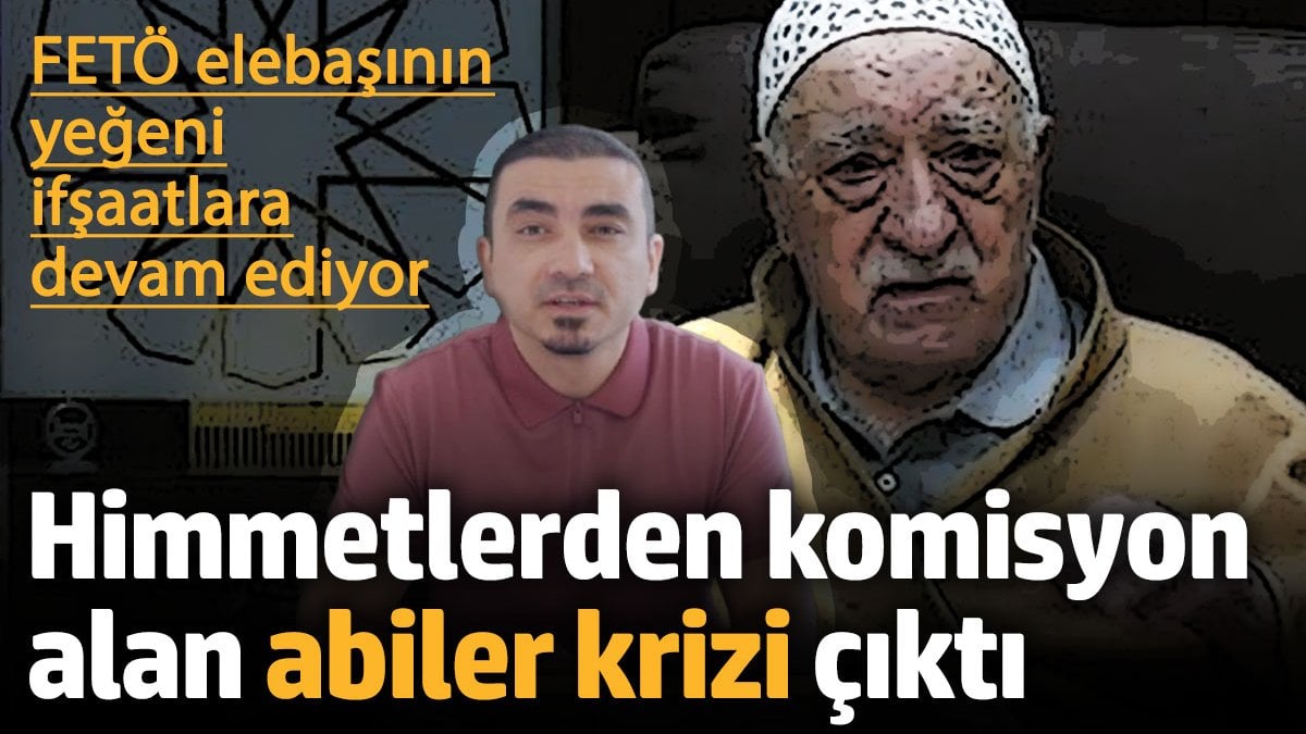 FETÖ elebaşının yeğeni ifşaatlara devam ediyor. Himmetlerden komisyon alan abiler krizi çıktı