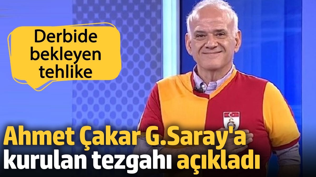 Ahmet Çakar Galatasaray'a kurulan tezgahı açıkladı